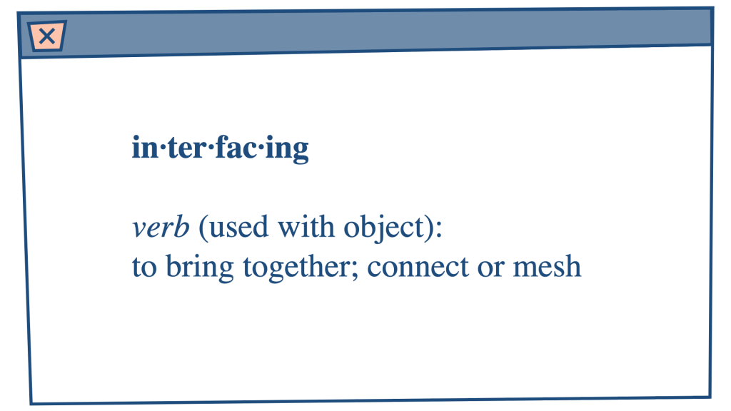A wonky browser window which contains the text: ‘in-ter-fac-ing’ in bold, followed by ‘verb (used with object): to bring together; connect or mesh’