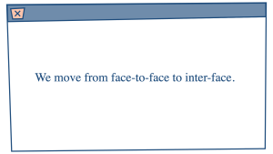 A wonky browser window which contains the text: ‘We move from face-to-face to inter-face.’